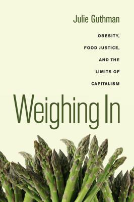 Weighing in: Obesity, Food Justice, and the Lim... 0520266250 Book Cover