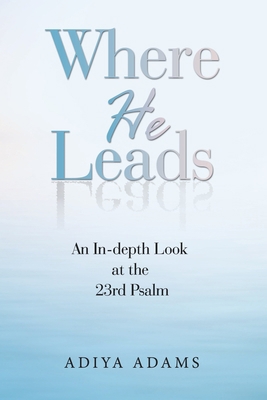 Where He Leads: An In-Depth Look at the 23Rd Psalm 1664279083 Book Cover
