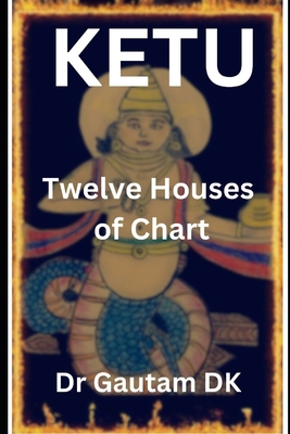 Ketu in Twelve Houses of Chart B0C7JGHSB9 Book Cover