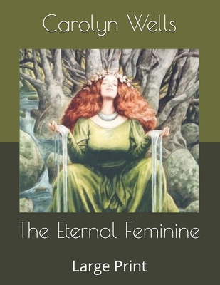 The Eternal Feminine: Large Print B085K6JM4Z Book Cover