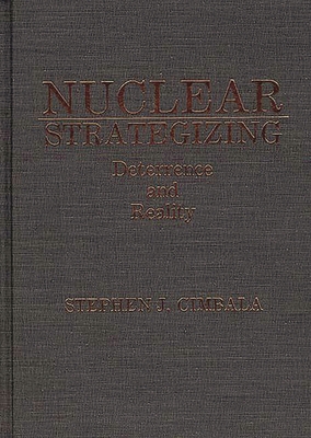 Nuclear Strategizing: Deterrence and Reality 0275929876 Book Cover