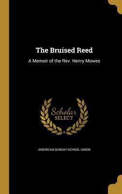 The Bruised Reed: A Memoir of the Rev. Henry Mowes 1374597600 Book Cover