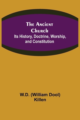 The Ancient Church: Its History, Doctrine, Wors... 935534953X Book Cover