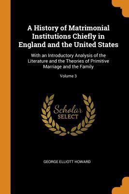 A History of Matrimonial Institutions Chiefly i... 0344349926 Book Cover