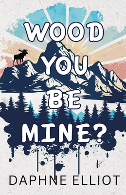 Wood You Be Mine?: A Grumpy Lumberjack Romance ... B0BT6RHH77 Book Cover