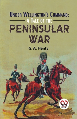 Under Wellington'S Command: A Tale Of The Penin... 9358591587 Book Cover