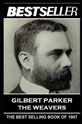 Gilbert Parker - The Weavers: The Bestseller of... 1839671289 Book Cover