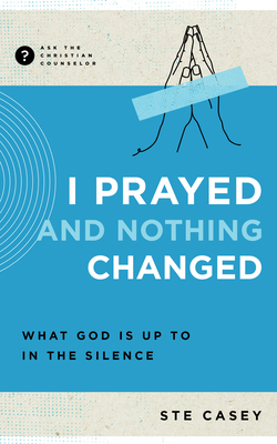I Prayed and Nothing Changed: What God Is Up to... 1645072215 Book Cover