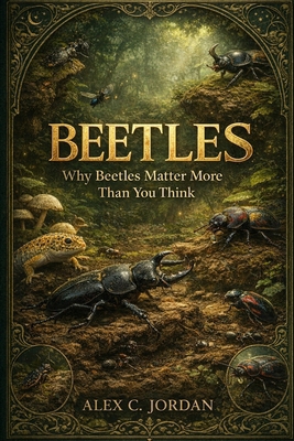 Beetles: Why Beetles Matter More Than You Think B0GJ8HVWLL Book Cover