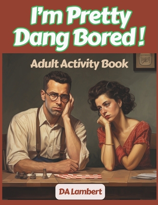 I'm Pretty Dang Bored !: Adult Activity Book B0CHLFP9Y5 Book Cover