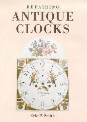 Repairing Antique Clocks 0715301063 Book Cover