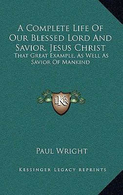 A Complete Life of Our Blessed Lord and Savior,... 1163558303 Book Cover