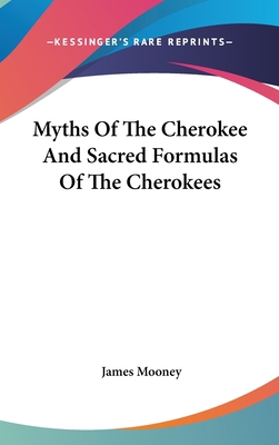 Myths Of The Cherokee And Sacred Formulas Of Th... 0548137048 Book Cover