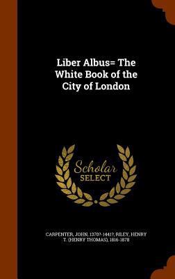 Liber Albus= The White Book of the City of London 1344828558 Book Cover