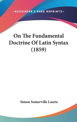On The Fundamental Doctrine Of Latin Syntax (1859) 1437499872 Book Cover