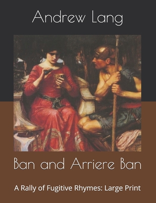 Ban and Arriere Ban: A Rally of Fugitive Rhymes... B086FYCZKD Book Cover