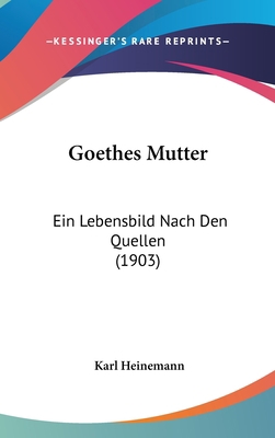 Goethes Mutter: Ein Lebensbild Nach Den Quellen... [German] 1160639329 Book Cover