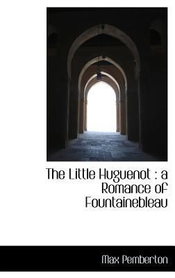 The Little Huguenot: A Romance of Fountainebleau 1115308068 Book Cover