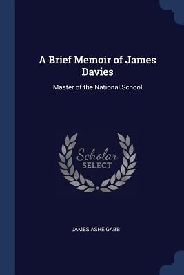 A Brief Memoir of James Davies: Master of the N... 1298738326 Book Cover