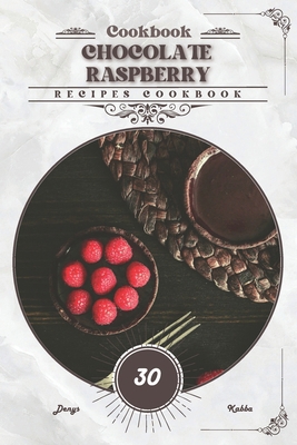 Chocolate Raspberry: Recipes cookbook Book Cover