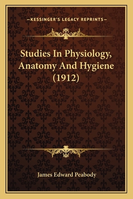 Studies In Physiology, Anatomy And Hygiene (1912) 1163909920 Book Cover