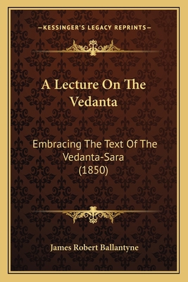 A Lecture On The Vedanta: Embracing The Text Of... 1166427919 Book Cover