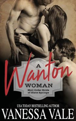 A Wanton Woman: Mail Order Bride of Slate Springs 1539849147 Book Cover