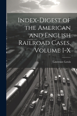 Index-Digest of the American and English Railro... 1022084615 Book Cover