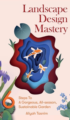 Landscape Design Mastery: Six Steps To A Gorgeo... 1917035012 Book Cover