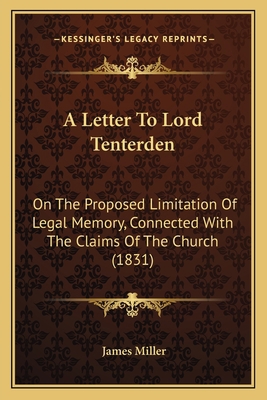 A Letter To Lord Tenterden: On The Proposed Lim... 1165884518 Book Cover