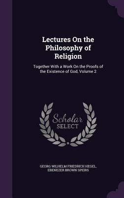 Lectures On the Philosophy of Religion: Togethe... 1340597721 Book Cover
