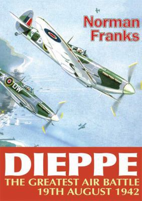 Dieppe: The Greatest Air Battle, 19th August 1942 1906502706 Book Cover