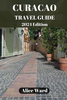 Curaçao Travel Guide 2024: Curaçao's Hidden Gem... B0CGG7NCCP Book Cover