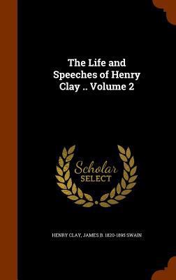 The Life and Speeches of Henry Clay .. Volume 2 1345540108 Book Cover