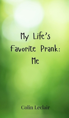 My Life's Favorite Prank: Me 3690852870 Book Cover