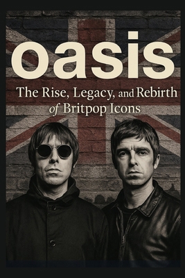Oasis: The Rise , Legacy and Rebirth of Britpop... B0FKBY52TX Book Cover