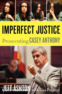 Imperfect Justice: Prosecuting Casey Anthony 006212532X Book Cover