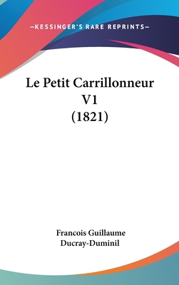 Le Petit Carrillonneur V1 (1821) [French] 1120565014 Book Cover