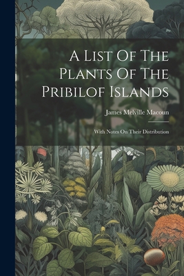 A List Of The Plants Of The Pribilof Islands: W... 1021364827 Book Cover
