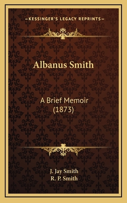 Albanus Smith: A Brief Memoir (1873) 1169021182 Book Cover