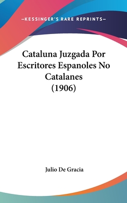 Cataluna Juzgada Por Escritores Espanoles No Ca... [Spanish] 1160907617 Book Cover