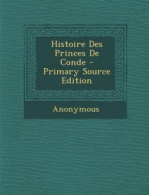 Histoire Des Princes de Conde [French] 1294475452 Book Cover