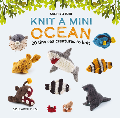 Knit a Mini Ocean: 20 Tiny Sea Creatures to Knit 1800921403 Book Cover