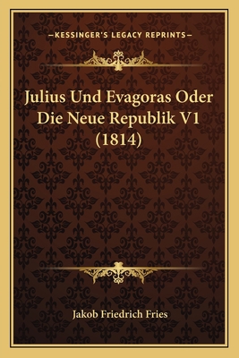 Julius Und Evagoras Oder Die Neue Republik V1 (... [German] 1167591755 Book Cover