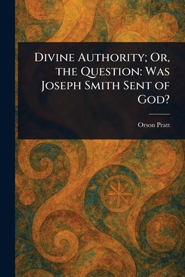 Divine Authority; Or, the Question: Was Joseph ... 1023241218 Book Cover
