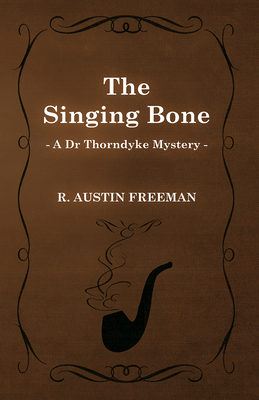 The Singing Bone (A Dr Thorndyke Mystery) 1473305853 Book Cover