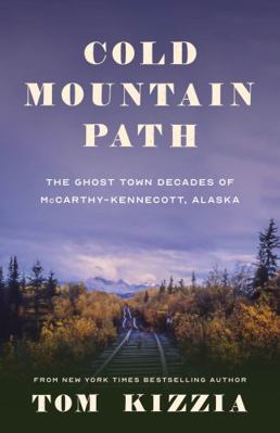 Hardcover Cold Mountain Path : The Ghost Town Decades of Mccarthy-Kennecott, Alaska Book