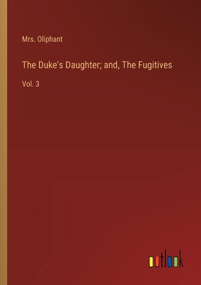 The Duke's Daughter; and, The Fugitives: Vol. 3 3368923587 Book Cover