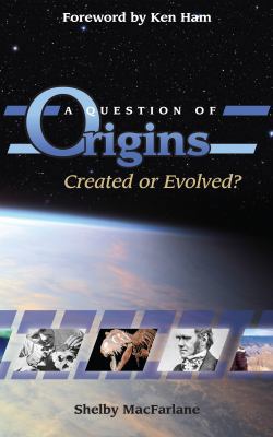 A Question of Origins: Created or Evolved? 0984977295 Book Cover