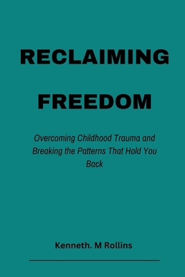Reclaiming Freedom: Overcoming Childhood Trauma... B0DKC7TS1W Book Cover